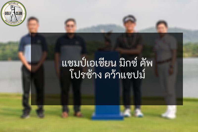 แชมป์เอเชียน มิกซ์ คัพ เยาวชนไทยเก่งกาจ ฝีมือโดดเด่นที่เป็น อีกหนึ่งความภาคภูมิใจของประเทศไทย
